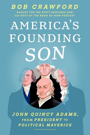 America's Founding Son: John Quincy Adams, from President to Political Maverick cover image