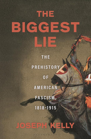 The Biggest Lie: The Prehistory of American Fascism, 1818-1915 cover image