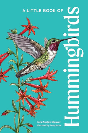 A Little Book of Hummingbirds (Little Book of Natural Wonders) by Tara Austen Weaver, Emily Poole 9781632174987