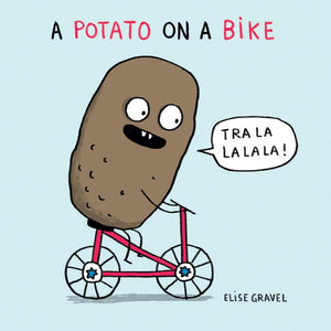 A Potato on a Bike (Funny Little Books by Elise Gravel, 1) by Elise Gravel 9781459823204