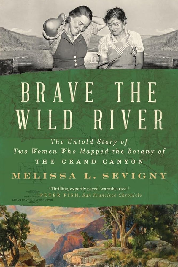 Brave the Wild River: The Untold Story of Two Women Who Mapped the Botany of the Grand Canyon by Melissa L. Sevigny 9781324076117