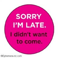 Button-Sorry I'm late, I didn't want to come 991307