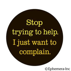 Button-Stop trying to help. I just want to complain 991304