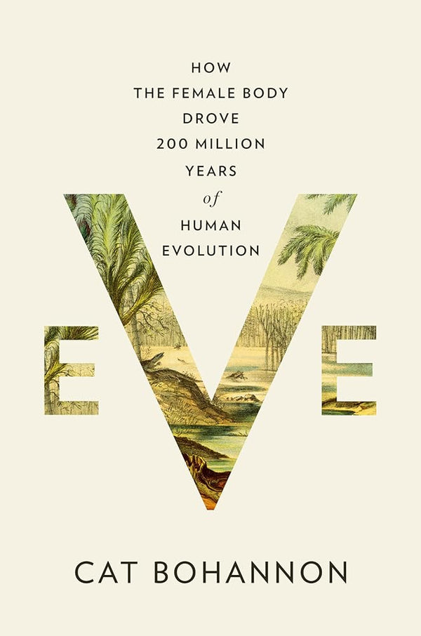 Eve: How the Female Body Drove 200 Million Years of Human Evolution by Cat Bohannon 9780385350549