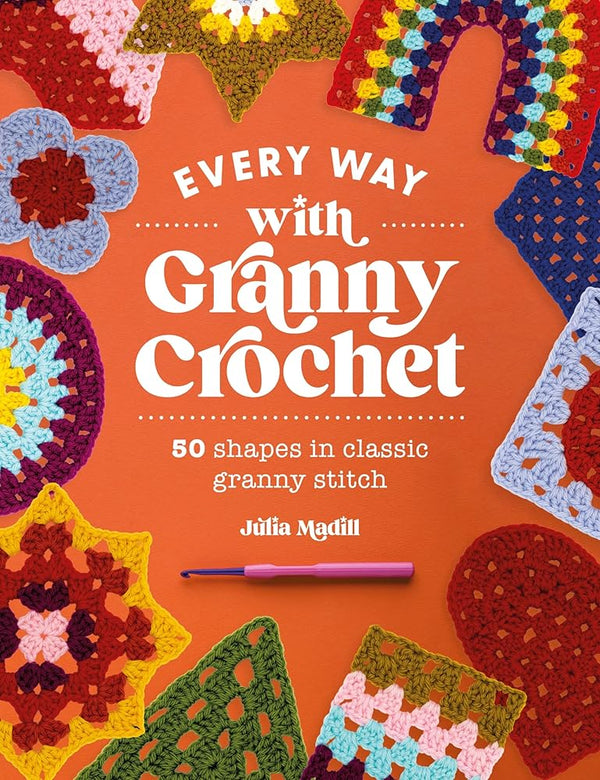 Every Way with Granny Crochet: 50 shapes in classic granny stitch by Julia Madill 9781446310656