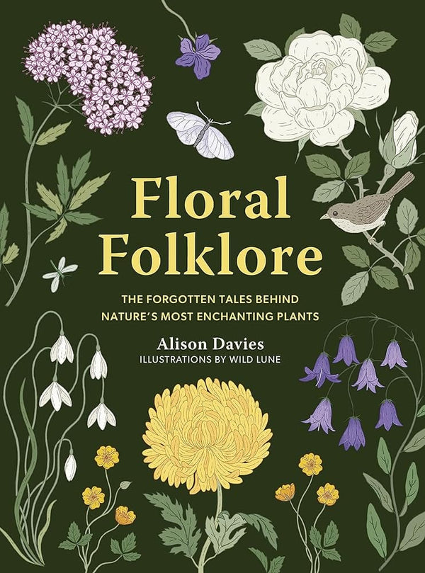 Floral Folklore: The forgotten tales behind nature’s most enchanting plants (Stories Behind…) by Alison Davies, Sarah Wildling, Anna Potter 9780711290259