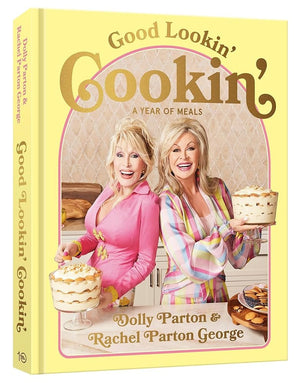 Good Lookin' Cookin': A Year of Meals - A Lifetime of Family, Friends, and Food by Dolly Parton, Rachel Parton George 9781984863164