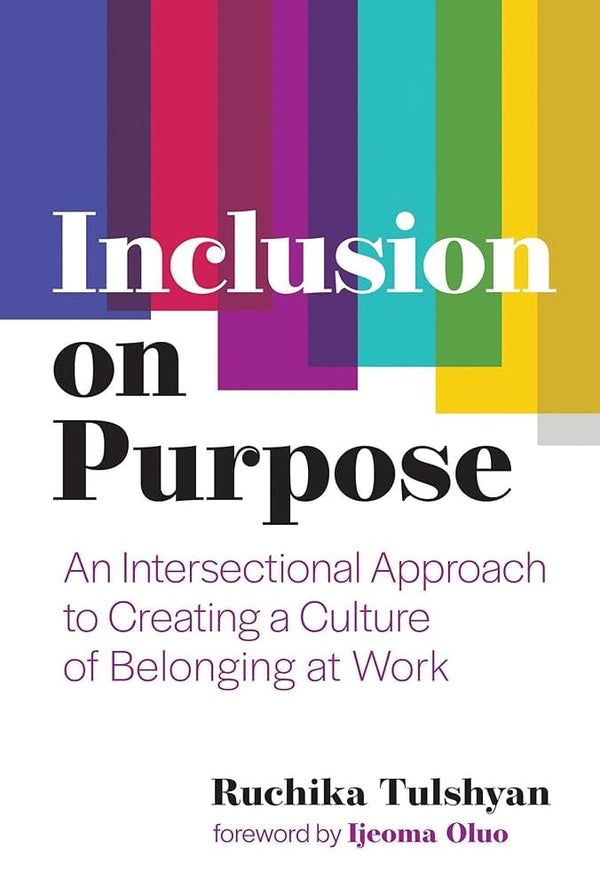 Inclusion on Purpose: An Intersectional Approach to Creating a Culture of Belonging at Work by Ruchika Tulshyan, Ijeoma Oluo 9780262046558