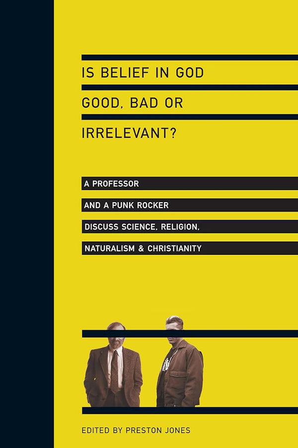 Is Belief in God Good, Bad or Irrelevant?: A Professor and a Punk Rocker Discuss Science, Religion, Naturalism Christianity by Preston Jones 9780830833771