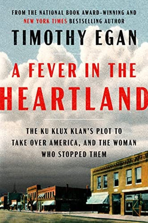 New Book A Fever in the Heartland: The Ku Klux Klan's Plot to Take Over America, and the Woman Who Stopped Them  Egan, Timothy - Hardcover 9780735225268