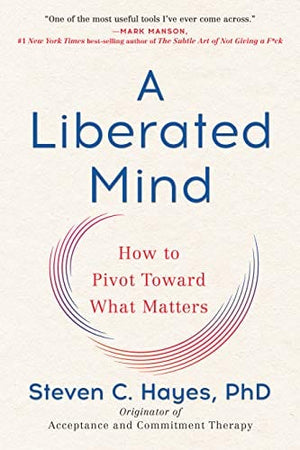 New Book A Liberated Mind: How to Pivot Toward What Matters  - Hayes, Steven - Paperback 9780735214019