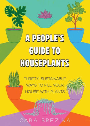 New Book A People's Guide to Houseplants: Thrifty, Sustainable Ways to Fill Your Home with Plants by Cara Brezina 9781648412875