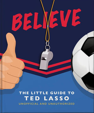 New Book BELIEVE: The Little Guide to Ted Lasso (Unofficial & Unauthorised) (The Little Books of Film & TV, 6) by Orange Hippo! 9781800692336