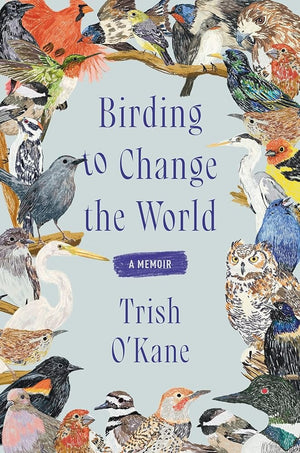 New Book Birding to Change the World: A Memoir by Trish O'Kane - Hardcover 9780063223141