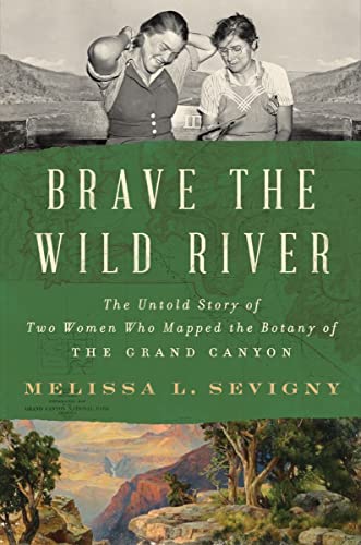 New Book Brave the Wild River: The Untold Story of Two Women Who Mapped the Botany of the Grand Canyon - Sevigny, Melissa - Hardcover 9780393868234