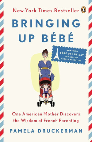 New Book Bringing Up Bébé: One American Mother Discovers the Wisdom of French Parenting (Now with Bébé Day by Day: 100 Keys to French Parenting)  - Paperback 9780143122968