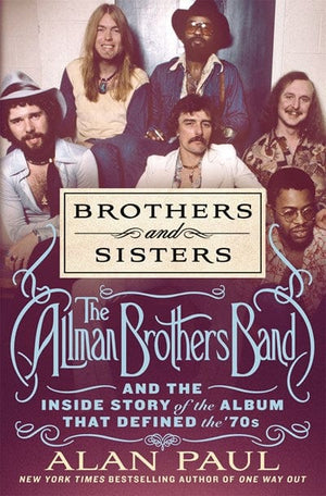New Book Brothers and Sisters: The Allman Brothers Band and the Inside Story of the Transformative Album That Defined the '70s - Paul, Alan - Hardcover 9781250282699