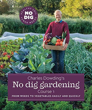 New Book Charles Dowding’s No Dig Gardening, Course 1: From Weeds to Vegetables Easily and Quickly - Hardcover 9781916092037