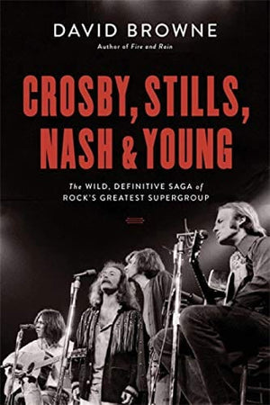 New Book Crosby, Stills, Nash and Young: The Wild, Definitive Saga of Rock's Greatest Supergroup - Hardcover 9780306903281