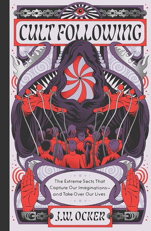 New Book Cult Following: The Extreme Sects That Capture Our Imaginations―and Take Over Our Lives by J. W. Ocker - Hardcover 9781683694120