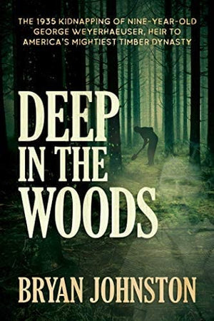 New Book Deep in the Woods: The 1935 Kidnapping of Nine-Year-Old George Weyerhaeuser, Heir to America’s Mightiest Timber Dynasty  - Paperback 9781642939033