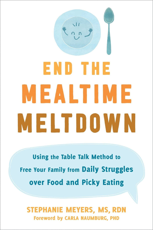 New Book End the Mealtime Meltdown: Using the Table Talk Method to Free Your Family from Daily Struggles Over Food and Picky Eating  - Paperback 9781684039463