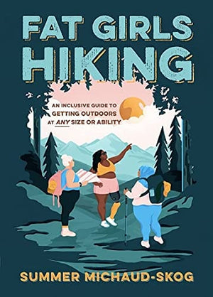 New Book Fat Girls Hiking: An Inclusive Guide to Getting Outdoors at Any Size or Ability  - Paperback 9781643260396