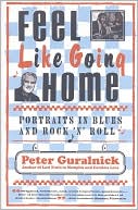 New Book Feel Like Going Home: Portraits in Blues and Rock 'n' Roll  - Paperback 9780316332729