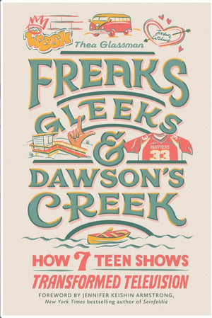 New Book Freaks, Gleeks, and Dawson's Creek: How Seven Teen Shows Transformed Television -  Glassman, Thea 9780762480760