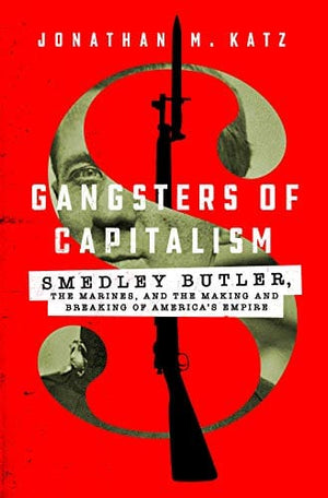 New Book Gangsters of Capitalism: Smedley Butler, the Marines, and the Making and Breaking of America's Empire - Hardcover 9781250135582