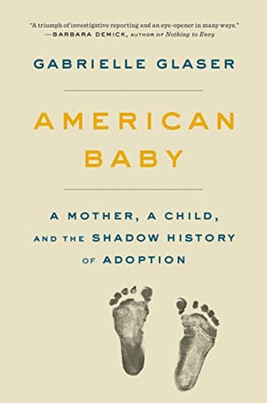 New Book Glaser, Gabrielle - American Baby: A Mother, a Child, and the Shadow History of Adoption - Hardcover 9780735224681
