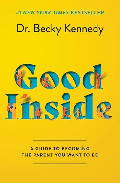 New Book Good Inside: A Guide to Becoming the Parent You Want to Be - Kennedy, Becky - Hardcover 9780063159488