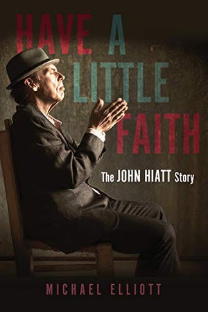 New Book Have a Little Faith: The John Hiatt Story - Elliott, Michael  - Paperback 9781641608046