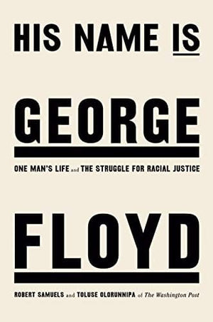 New Book His Name Is George Floyd: One Man's Life and the Struggle for Racial Justice - Samuels, Robert 9780593490617