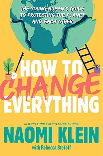 New Book How to Change Everything: The Young Human's Guide to Protecting the Planet and Each Other - Hardcover 9781534474529