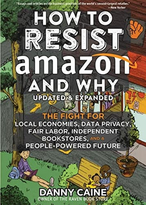 New Book How to Resist Amazon and Why: The Fight for Local Economics, Data Privacy, Fair Labor, Independent Bookstores, and a People-powered Future! (Real World)-  Caine, Danny - Paperback 9781648411236