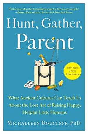 New Book Hunt, Gather, Parent: What Ancient Cultures Can Teach Us About the Lost Art of Raising Happy, Helpful Little Humans  - Paperback 9781982149680