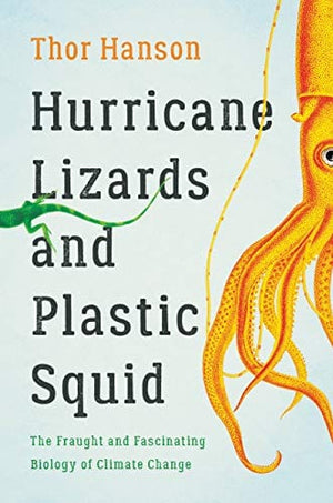 New Book Hurricane Lizards and Plastic Squid: The Fraught and Fascinating Biology of Climate Change - Hardcover 9781541672420