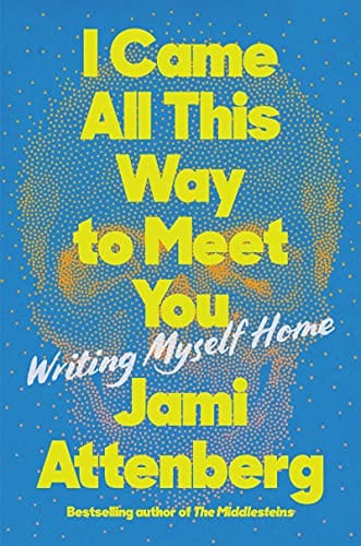 New Book I Came All This Way to Meet You: Writing Myself Home by Attenberg, Jami - Hardcover 9780063039797