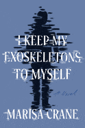 New Book I Keep My Exoskeletons to Myself - Crane, Marisa - Hardcover 9781646221295