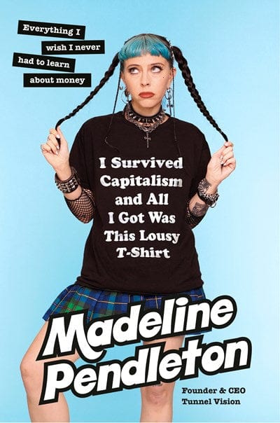 New Book I Survived Capitalism and All I Got Was This Lousy T-Shirt: Everything I Wish I Never Had to Learn about Money - Pendleton, Madeline - Hardcover 9780385549783