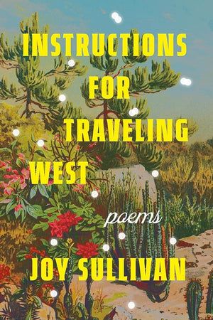 New Book Instructions for Traveling West: Poems by Joy Sullivan 9780593597613