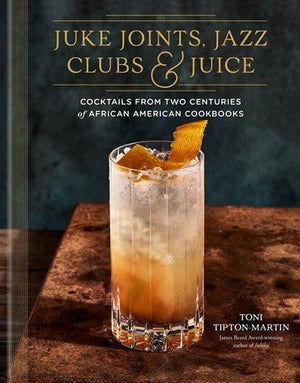 New Book Juke Joints, Jazz Clubs, and Juice: A Cocktail Recipe Book: Cocktails from Two Centuries of African American Cookbooks - Tipton-Martin, Toni 9780593233825