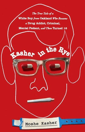 New Book Kasher in the Rye: The True Tale of a White Boy from Oakland Who Became a Drug Addict, Criminal, Mental Patient, and Then Turned 16 - Kasher, Moshe 9780446584265