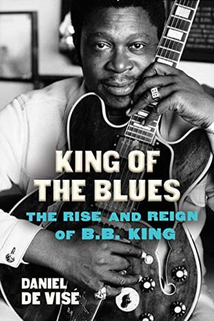 New Book King of the Blues: The Rise and Reign of B.B. King - Hardcover 9780802158055