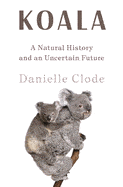 New Book Koala: A Natural History and an Uncertain Future - Clode, Danielle - Hardcover 9781324036838