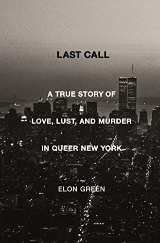 New Book Last Call: A True Story of Love, Lust, and Murder in Queer New York - Hardcover 9781250224354