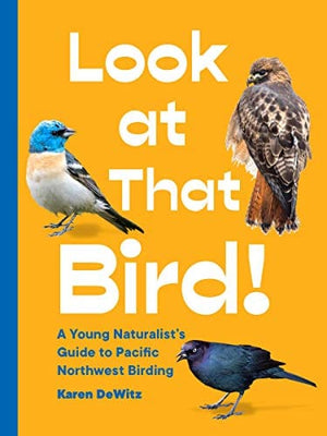 New Book Look at That Bird!: A Young Naturalist's Guide to Pacific Northwest Birding  - Paperback 9781632173171