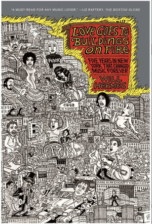 New Book Love Goes to Buildings on Fire: Five Years in New York That Changed Music Forever - Hermes, Will (Author) 9780374533540