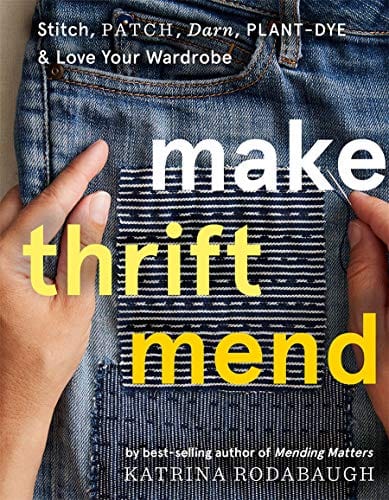 New Book Make Thrift Mend: Stitch, Patch, Darn, Plant-Dye & Love Your Wardrobe - Hardcover 9781419743993